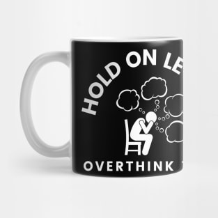 Hold On Let Me Overthink This Mug